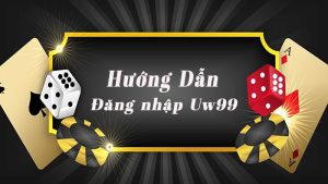 Đăng nhập UW99 - Hướng Dẫn Cơ Bản An Toàn Chính Xác