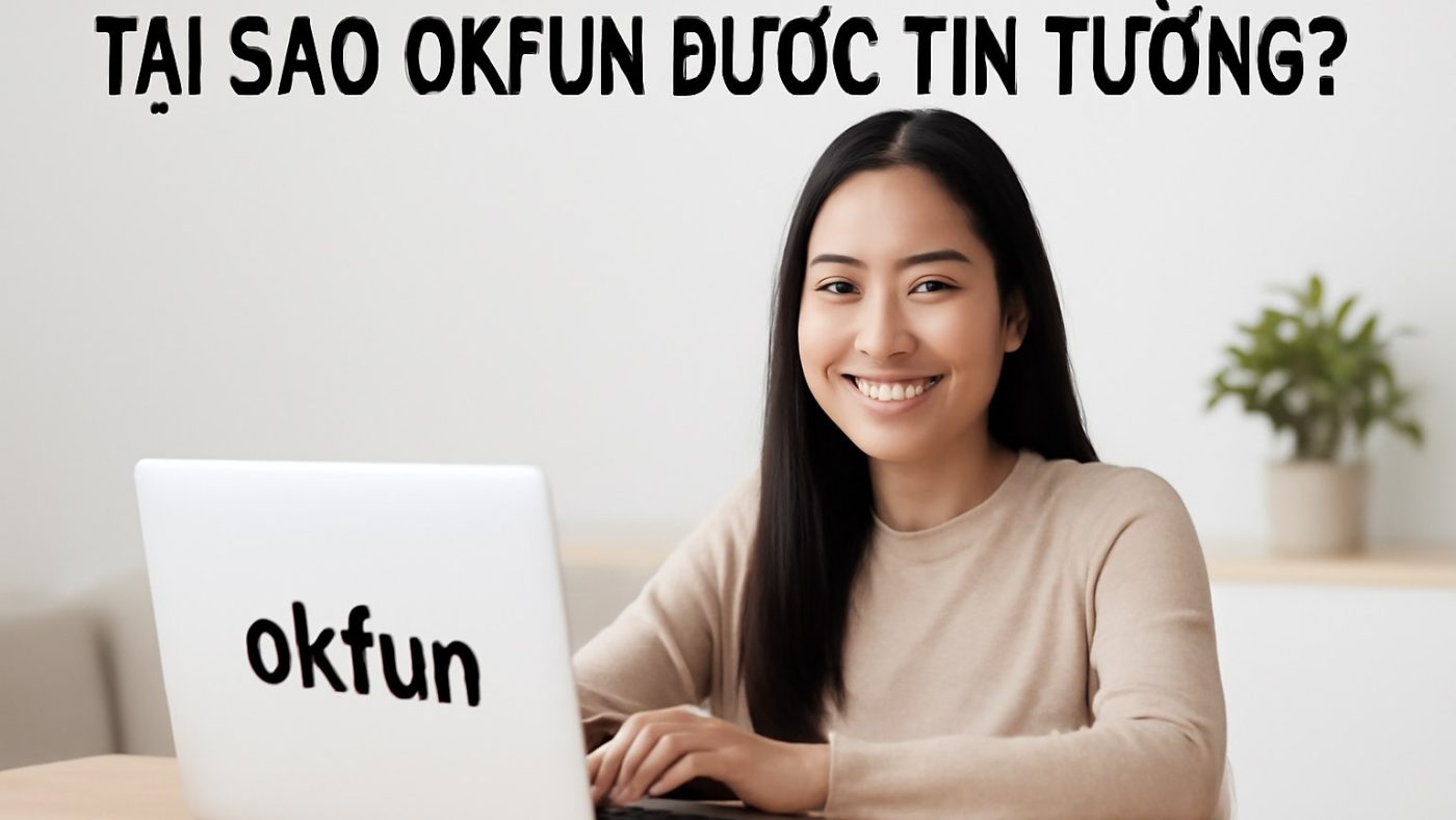 Minh họa: Tại Sao Okfun Được Tin Tưởng?