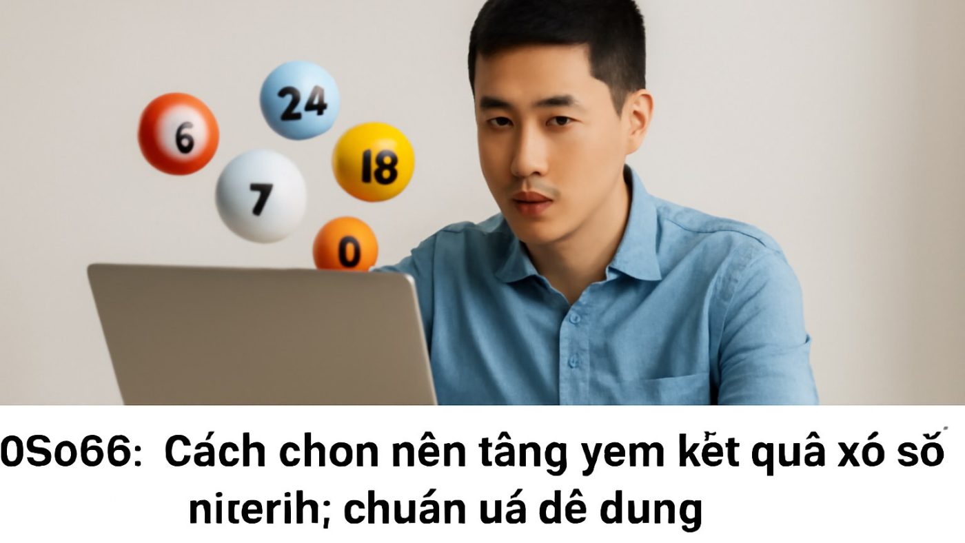 xoso66: Cách chọn nền tảng xem kết quả xổ số nhanh, chuẩn và dễ dùng