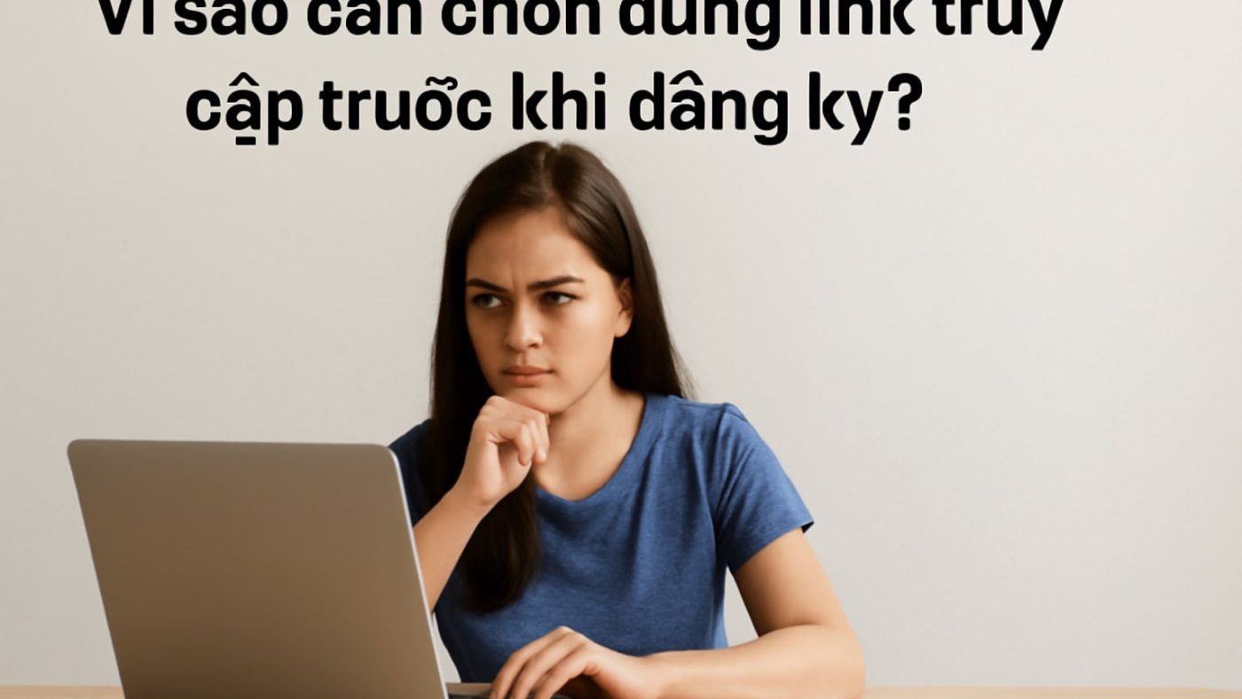 Vì sao cần chọn đúng link truy cập trước khi đăng ký? Minh họa: Vì sao cần chọn đúng link truy cập trước khi đăng ký?